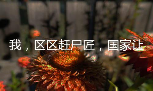 我，区区赶尸匠，国家让我办大案