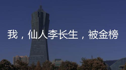 我，仙人李长生，被金榜曝光了