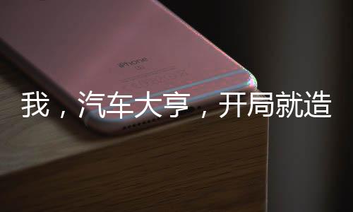 我，汽车大亨，开局就造毒药