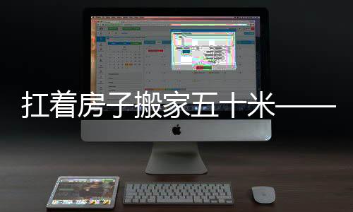 扛着房子搬家五十米——一个奇特的现象与深入分析