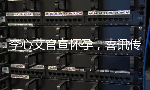 李心艾官宣怀孕，喜讯传来，期待新生命的降临