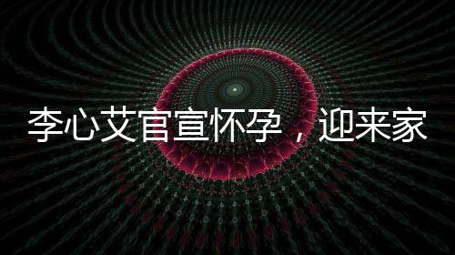 李心艾官宣怀孕，迎来家庭新生命的喜悦