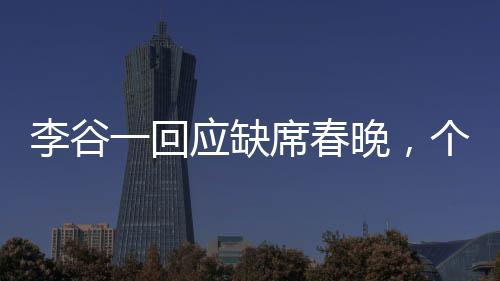 李谷一回应缺席春晚，个人选择与健康考量并行