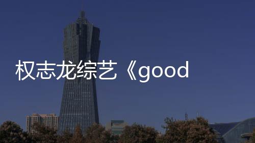 权志龙综艺《good day》就金秀贤争议道歉 将最大程度剪辑掉其镜头