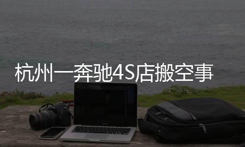 杭州一奔驰4S店搬空事件揭秘