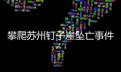 攀爬苏州钉子崖坠亡事件纪实
