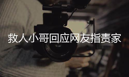 救人小哥回应网友指责家属红包少