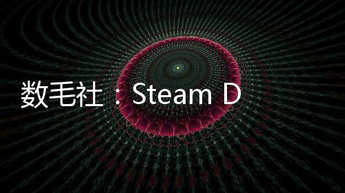 数毛社：Steam Deck已经无法胜任最近的3A大作
