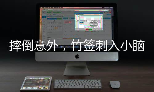 摔倒意外，竹签刺入小脑——一场与死神擦肩而过的考验