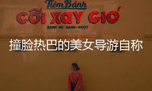 撞脸热巴的美女导游自称一般水平——深度报道