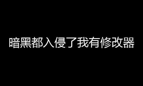 暗黑都入侵了我有修改器不过分吧