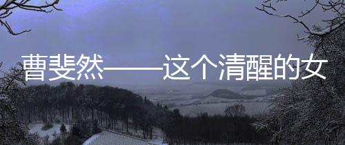 曹斐然——这个清醒的女主角味道十足