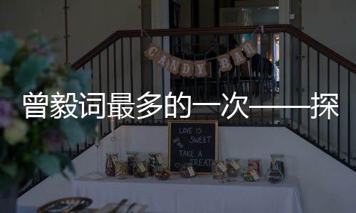 曾毅词最多的一次——探究他的创作高峰与艺术贡献