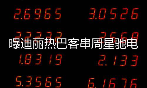 曝迪丽热巴客串周星驰电影女足，星光熠熠，期待无限