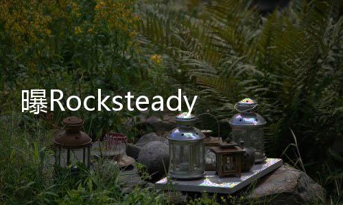 曝Rocksteady在开发蝙蝠侠单机新作 或是疯人院重制版