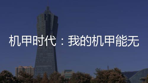 机甲时代：我的机甲能无限升级