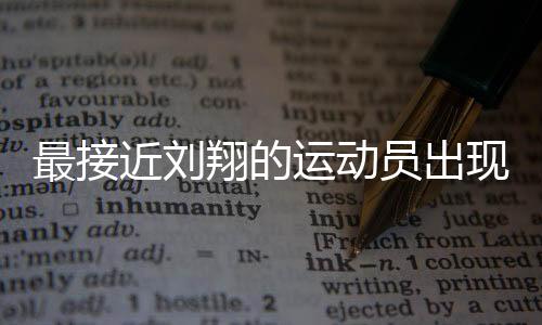 最接近刘翔的运动员出现了