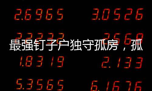 最强钉子户独守孤房，孤胆英雄的城市坚守