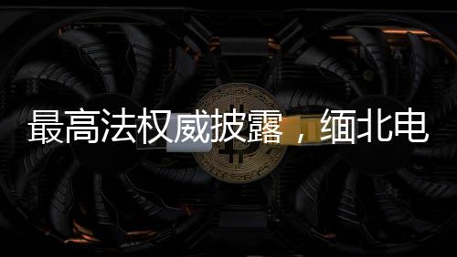 最高法权威披露，缅北电诈案预计两会后将重磅宣判，牵动社会神绌！