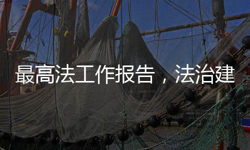 最高法工作报告，法治建设的新里程碑