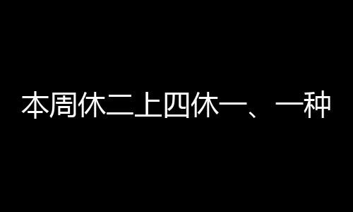 本周休二上四休一、一种新型工作制度的探索与实践