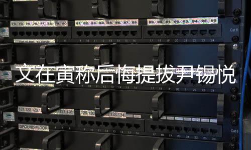 文在寅称后悔提拔尹锡悦背后的信号解读