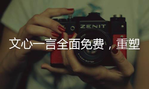文心一言全面免费，重塑知识服务的未来蓝图