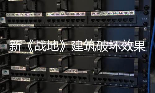 新《战地》建筑破坏效果展示 第一视角体验