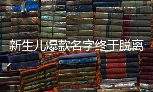 新生儿爆款名字终于脱离梓涵轩的时代