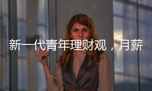 新一代青年理财观，月薪三千背后的黄金投资策略