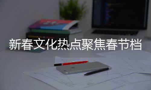 新春文化热点聚焦春节档豆瓣开分，电影市场的期待与争鸣正当时