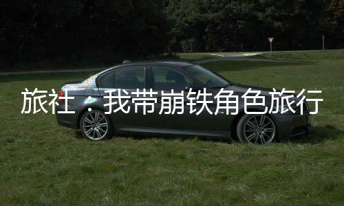 旅社：我带崩铁角色旅行提瓦特