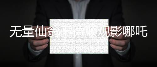 无量仙翁王德顺观影哪吒2，一场跨越时空的仙缘之旅