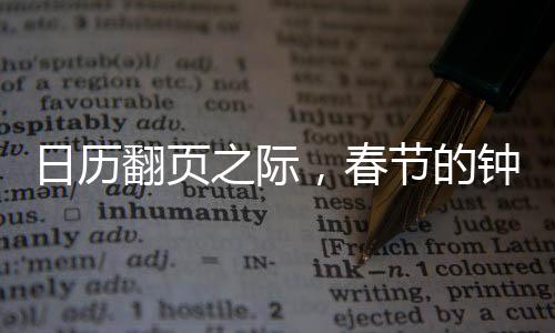 日历翻页之际，春节的钟声即将敲响