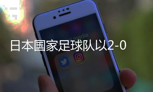 日本国家足球队以2-0战胜巴林，提前三轮晋级世界杯