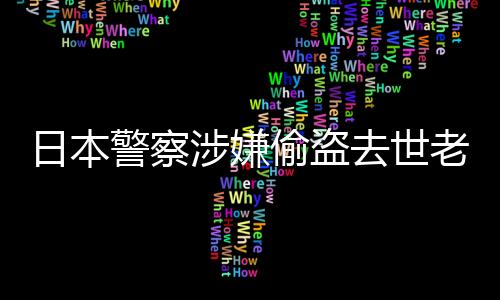 日本警察涉嫌偷盗去世老人巨额现金案件曝光，伦理与法律的双重挑战