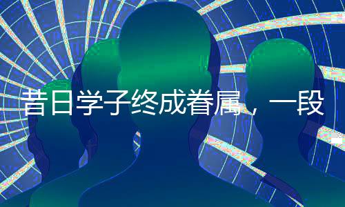 昔日学子终成眷属，一段励志与爱的结合——00后小伙与班主任的完美婚姻