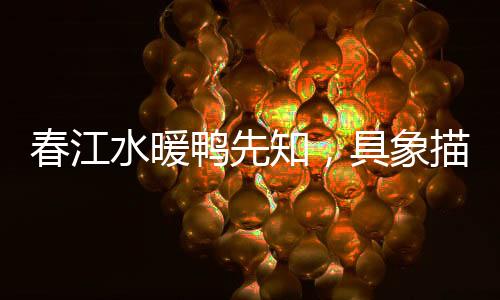 春江水暖鸭先知，具象描绘江畔春景与鸭群的生机