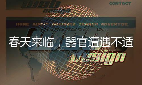 春天来临，器官遭遇不适的挑战——揭示春天的健康隐患与应对之道