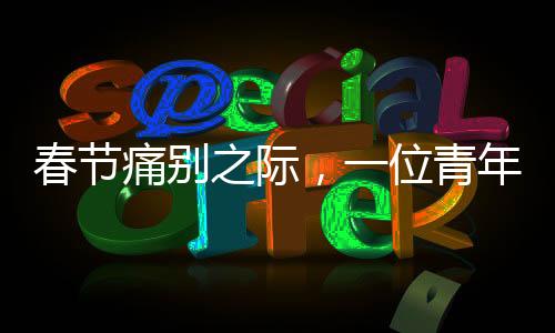 春节痛别之际，一位青年男演员的骤然离去——以最初以为是感冒的悲惨故事
