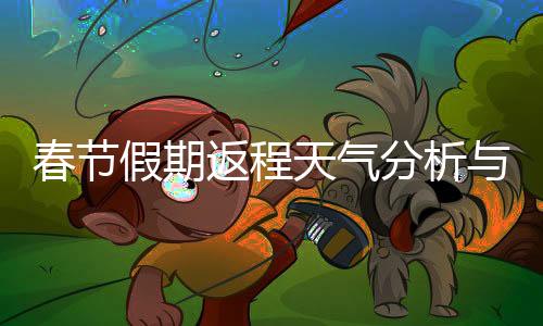 春节假期返程天气分析与提醒