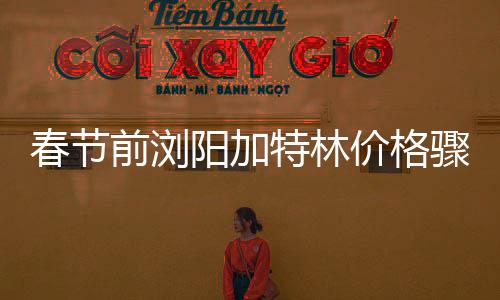 春节前浏阳加特林价格骤降，降至20元