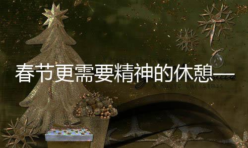 春节更需要精神的休憩——关于身心健康的深度探讨