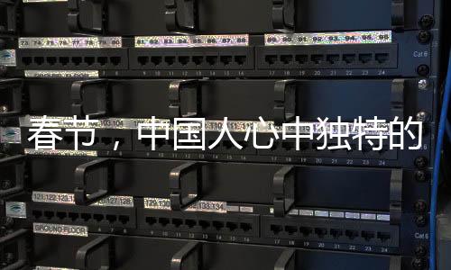 春节，中国人心中独特的记忆