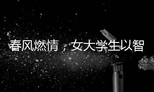 春风燃情，女大学生以智整顿婆家的故事