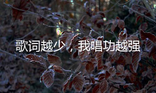 歌词越少，我唱功越强