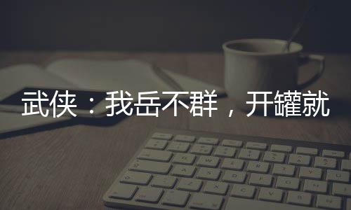 武侠：我岳不群，开罐就变强