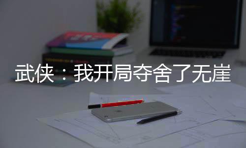 武侠：我开局夺舍了无崖子