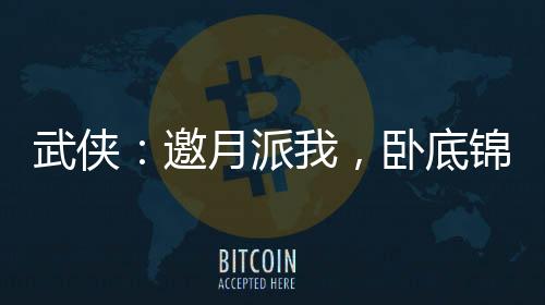 武侠：邀月派我，卧底锦衣卫