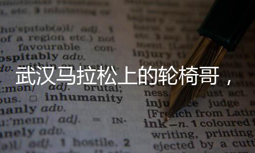 武汉马拉松上的轮椅哥，淡定超车，闪耀赛道
